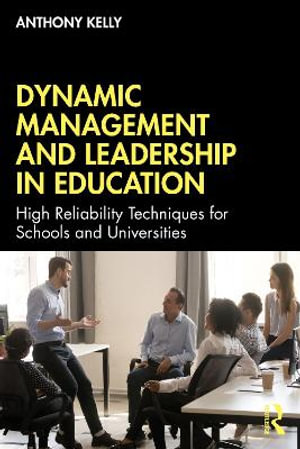 Dynamic Management and Leadership in Education : High Reliability Techniques for Schools and Universities - Anthony Kelly