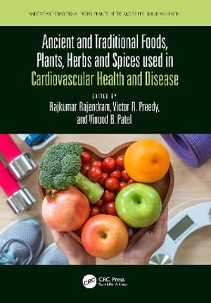 Ancient and Traditional Foods, Plants, Herbs and Spices used in Cardiovascular Health and Disease : Ancient and Traditional Foods, Herbs, and Spices in Human Health - Rajkumar Rajendram