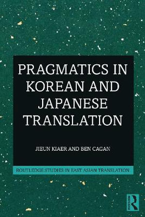 Pragmatics in Korean and Japanese Translation : Routledge Studies in East Asian Translation - Jieun Kiaer