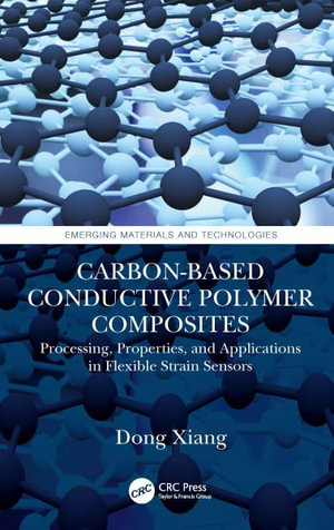 Carbon-Based Conductive Polymer Composites : Processing, Properties, and Applications in Flexible Strain Sensors - Dong Xiang