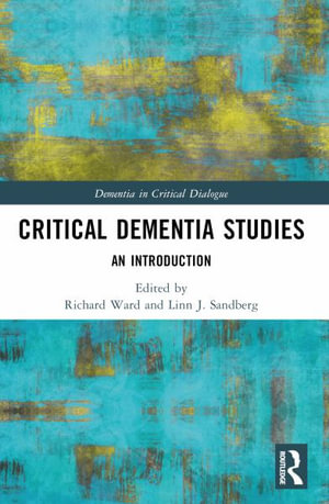 Critical Dementia Studies : An Introduction - Richard Ward