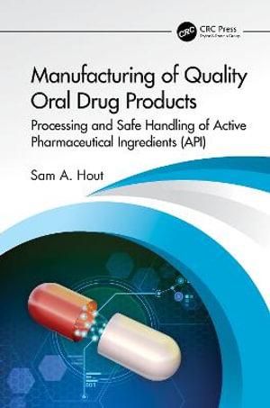 Manufacturing of Quality Oral Drug Products : Processing and Safe Handling of Active Pharmaceutical Ingredients (API) - Sam A. Hout