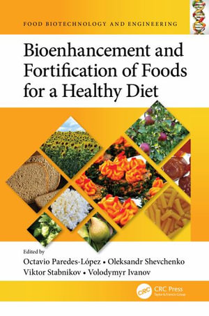 Bioenhancement and Fortification of Foods for a Healthy Diet : Food Biotechnology and Engineering - Octavio Paredes-LÃ³pez