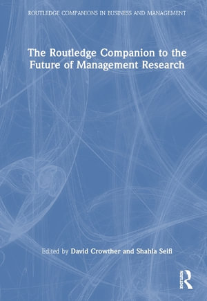 The Routledge Companion to the Future of Management Research : Routledge Companions in Business, Management and Marketing - David Crowther