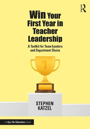 Win Your First Year in Teacher Leadership : A Toolkit for Team Leaders and Department Chairs - Stephen Katzel