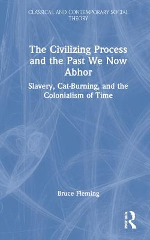 The Civilizing Process and the Past We Now Abhor : Slavery, Cat-Burning, and the Colonialism of Time - Bruce Fleming