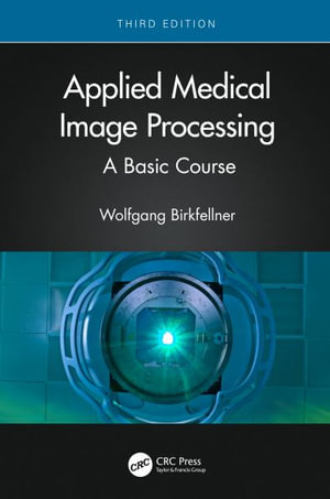 Applied Medical Image Processing : A Basic Course - Wolfgang Birkfellner