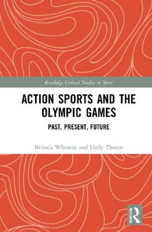 Action Sports and the Olympic Games : Past, Present, Future - Belinda Wheaton