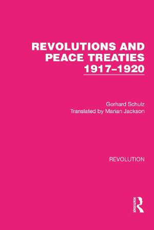 Revolutions and Peace Treaties 1917-1920 : Routledge Library Editions: Revolution - Gerhard Schulz