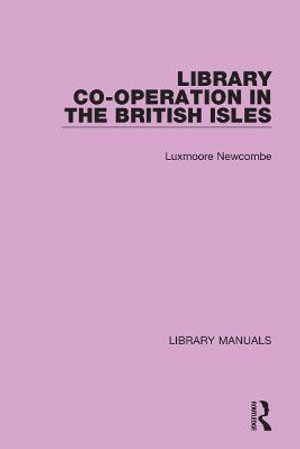 Library Co-operation in the British Isles : Library Manuals - Luxmoore Newcombe