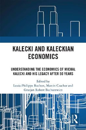 Kalecki and Kaleckian Economics : Understanding the Economics of Michal Kalecki and His Legacy After 50 Years - Louis-Philippe Rochon