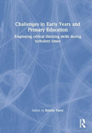 Challenges in Early Years and Primary Education : Employing critical thinking skills during turbulent times - Estelle Tarry