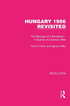 Hungary 1956 Revisited : The Message of a Revolution - A Quarter of a Century After - Ferenc FeheÌ�r