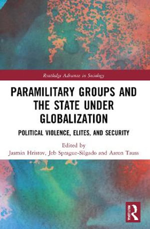 Paramilitary Groups and the State under Globalization : Political Violence, Elites, and Security - Jasmin Hristov