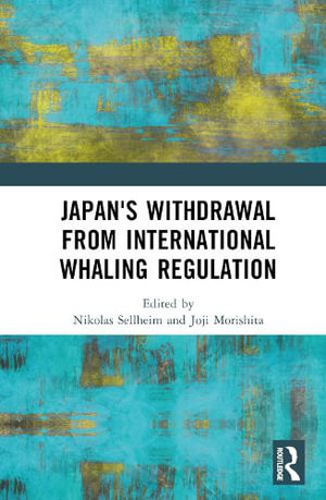 Japan's Withdrawal from International Whaling Regulation : Routledge Studies in Conservation and the Environment - Nikolas Sellheim