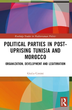 Political Parties in Post-Uprising Tunisia and Morocco : Organization, Development and Legitimation - Giulia Cimini