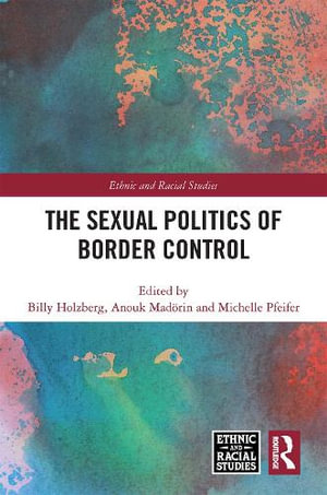 The Sexual Politics of Border Control : Ethnic and Racial Studies - Billy Holzberg