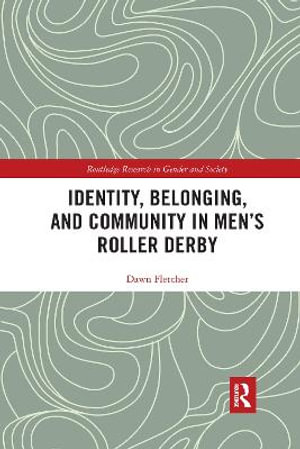 Identity, Belonging, and Community in Men's Roller Derby : Routledge Research in Gender and Society - Dawn Fletcher