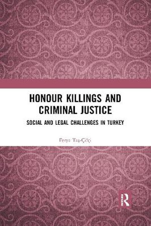 Honour Killings and Criminal Justice : Social and Legal Challenges in Turkey - Ferya TaÅ?-Ã?ifÃ§i