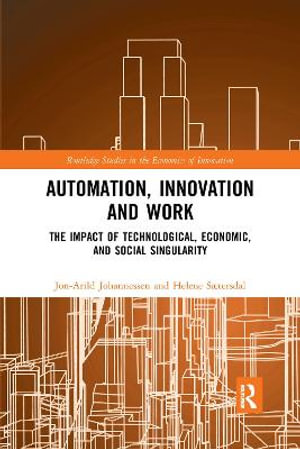 Automation, Innovation and Work : The Impact of Technological, Economic, and Social Singularity - Jon-Arild Johannessen