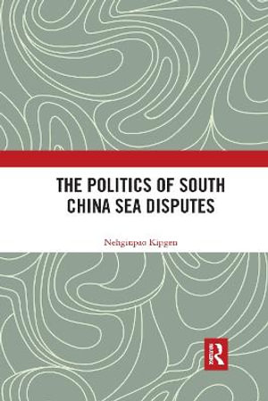 The Politics of South China Sea Disputes - Nehginpao Kipgen