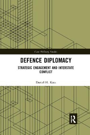 Defence Diplomacy : Strategic Engagement and Interstate Conflict - Daniel H. Katz