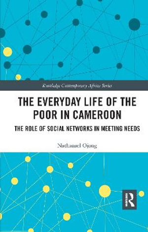 The Everyday Life of the Poor in Cameroon : The Role of Social Networks in Meeting Needs - Nathanael Ojong