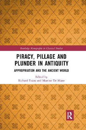 Piracy, Pillage, and Plunder in Antiquity : Appropriation and the Ancient World - Richard Evans