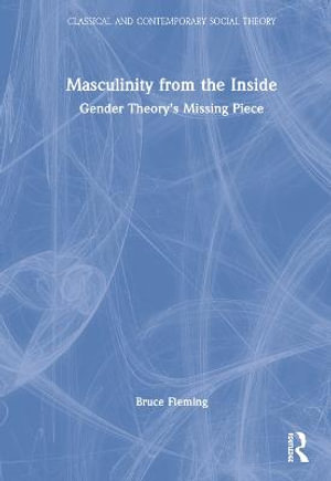 Masculinity from the Inside : Gender Theory's Missing Piece - Bruce Fleming