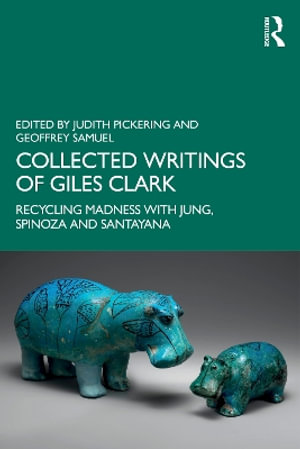 Collected Writings of Giles Clark : Recycling Madness with Jung, Spinoza and Santayana - Judith Pickering