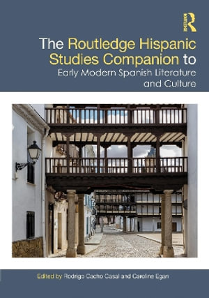 The Routledge Hispanic Studies Companion to Early Modern Spanish Literature and Culture : Routledge Companions to Hispanic and Latin American Studies - Rodrigo Cacho Casal