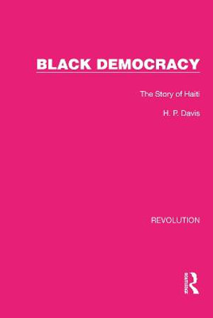 Black Democracy : The Story of Haiti - H.P. Davis