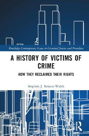 A History of Victims of Crime : How they Reclaimed their Rights - Stephen J. Strauss-Walsh