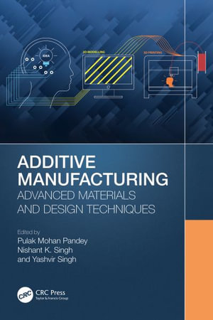 Additive Manufacturing : Advanced Materials and Design Techniques - Pulak Mohan Pandey