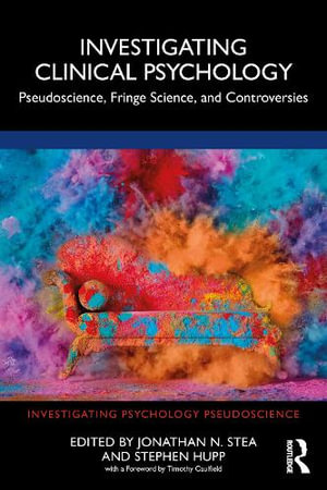 Investigating Clinical Psychology : Pseudoscience, Fringe Science, and Controversies - Jonathan N. Stea