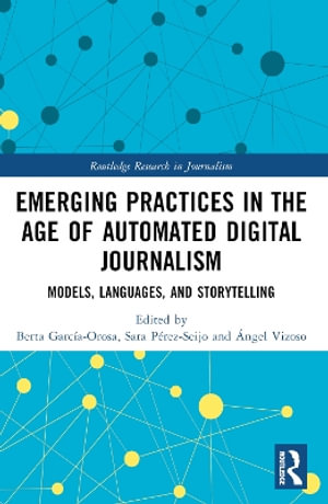 Emerging Practices in the Age of Automated Digital Journalism : Models, Languages, and Storytelling - Berta GarcÃ­a-Orosa