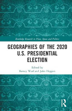 Geographies of the 2020 U.S. Presidential Election : Routledge Research in Place, Space and Politics - Barney Warf