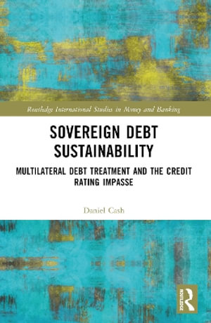 Sovereign Debt Sustainability : Multilateral Debt Treatment and the Credit Rating Impasse - Daniel Cash