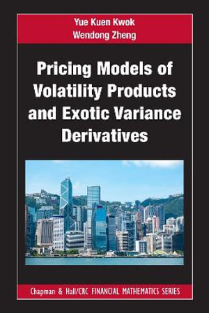 Pricing Models of Volatility Products and Exotic Variance Derivatives : Chapman and Hall/CRC Financial Mathematics Series - Yue Kuen Kwok