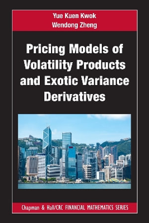 Pricing Models of Volatility Products and Exotic Variance Derivatives : Chapman and Hall/CRC Financial Mathematics - Yue Kuen Kwok