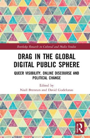 Drag in the Global Digital Public Sphere : Queer Visibility, Online Discourse and Political Change - Niall Brennan