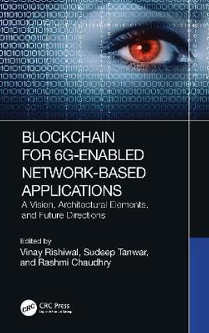 Blockchain for 6G-Enabled Network-Based Applications : A Vision, Architectural Elements, and Future Directions - Vinay Rishiwal