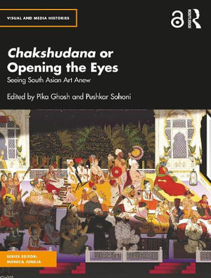 Chakshudana or Opening the Eyes : Seeing South Asian Art Anew - Pika Ghosh