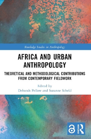 Africa and Urban Anthropology : Theoretical and Methodological Contributions from Contemporary Fieldwork - Deborah Pellow