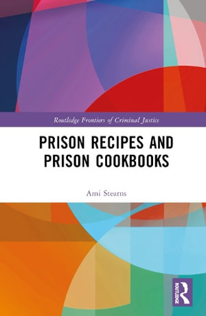 Prison Recipes and Prison Cookbooks : Routledge Frontiers of Criminal Justice - A.E. Stearns
