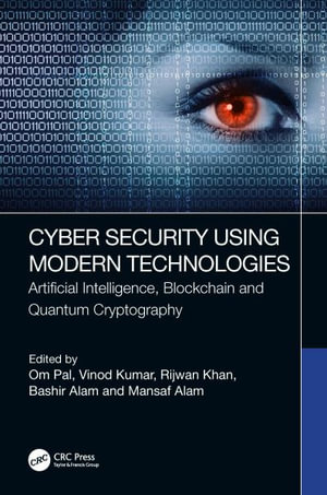 Cyber Security Using Modern Technologies : Artificial Intelligence, Blockchain and Quantum Cryptography - Om Pal