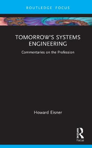 Tomorrow's Systems Engineering : Commentaries on the Profession - Howard Eisner