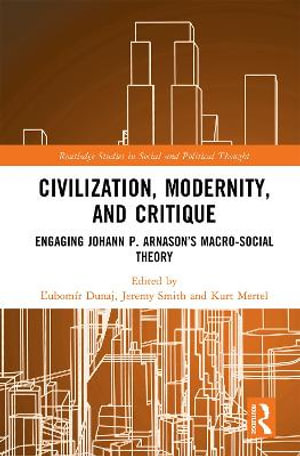 Civilization, Modernity, and Critique : Engaging J³hann P. rnason's Macro-Social Theory - Ä½ubomÃ­r Dunaj