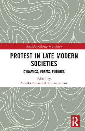 Protest in Late Modern Societies : Dynamics, Forms, Futures - Monika BanaÅ?