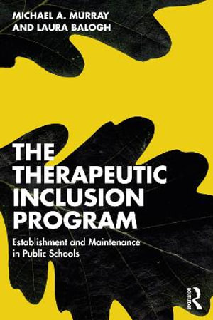 The Therapeutic Inclusion Program : Establishment and Maintenance in Public Schools - Michael A. Murray